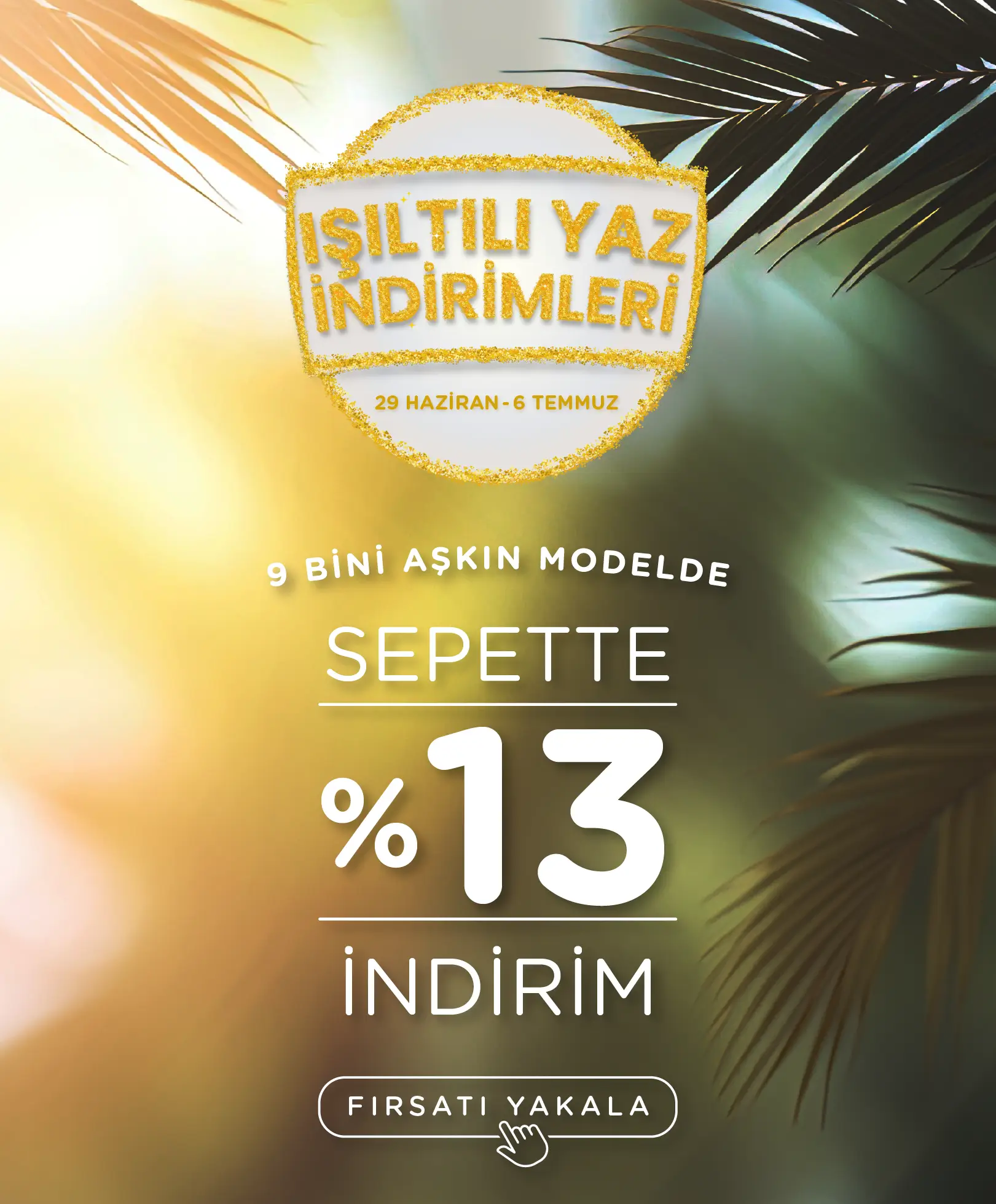Işıltılı Yaz Fırsatlarına Özel Sepette Ek %13 İndirim