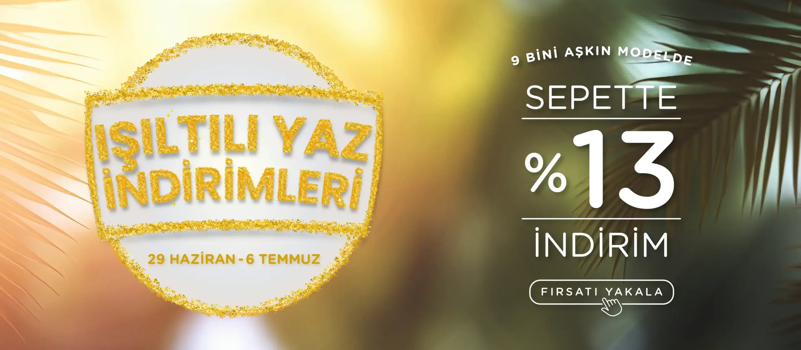 Işıltılı Yaz Fırsatlarına Özel Sepette Ek %13 İndirim