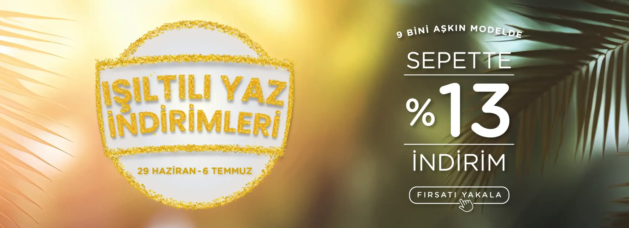 Işıltılı Yaz Fırsatlarına Özel Sepette Ek %13 İndirim